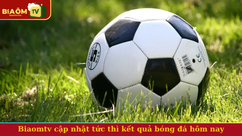 Biaomtv cập nhật tức thì kết quả bóng đá hôm nay