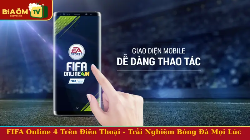 FIFA Online 4 Trên Điện Thoại - Trải Nghiệm Bóng Đá Mọi Lúc Mọi Nơi