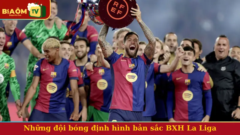 Những đội bóng định hình bản sắc BXH La Liga