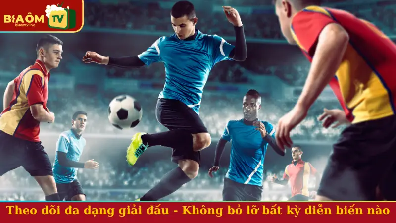 Theo dõi đa dạng giải đấu - Không bỏ lỡ bất kỳ diễn biến nào