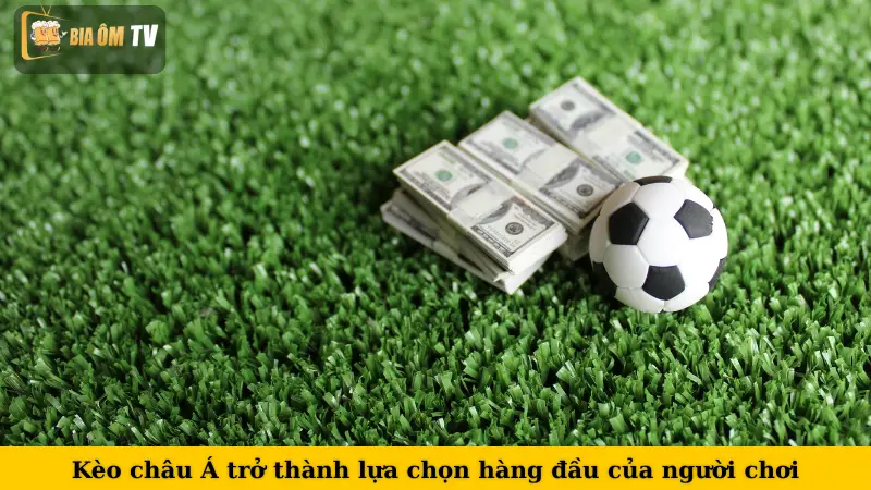 Kèo châu Á trở thành lựa chọn hàng đầu của người chơi