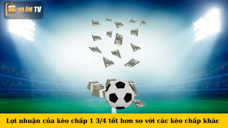 Lợi nhuận của kèo chấp 1 3/4 tốt hơn so với các kèo chấp khác