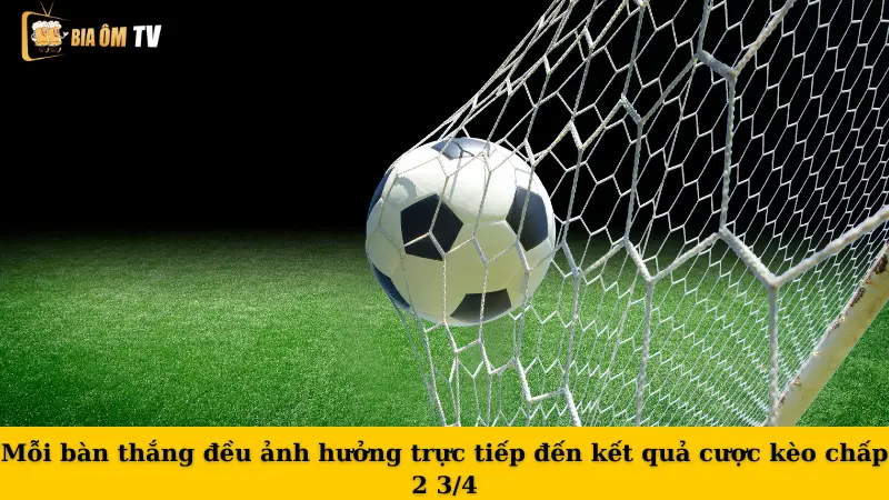 Mỗi bàn thắng đều ảnh hưởng trực tiếp đến kết quả cược kèo chấp 2 3/4